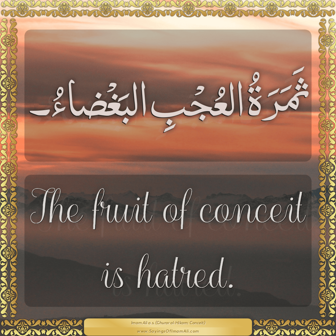 The fruit of conceit is hatred.